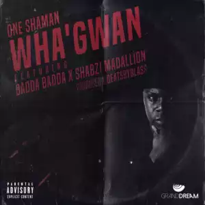 One Shaman - Wha’gwan Ft ShabZi Madallion & Badda Badda